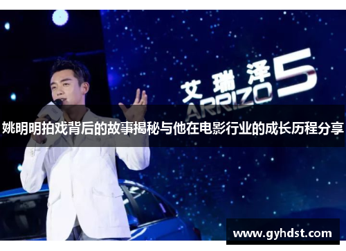 姚明明拍戏背后的故事揭秘与他在电影行业的成长历程分享