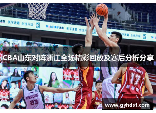 CBA山东对阵浙江全场精彩回放及赛后分析分享
